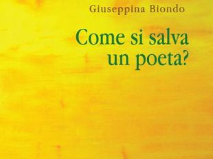come-si-salva-un-poeta-il-nuovo-libro-di-giuseppina-biondo