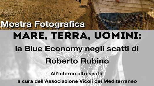 “Mare, terra , uomini: la blue economy negli scatti di Roberto Rubino”, mostra fotografica a Blue sea land 2015