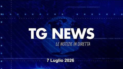TG NEWS DEL 7 LUGLIO 2026